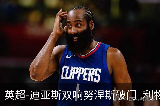英超-迪亚斯双响努涅斯破门 利物浦3-0伯恩茅斯